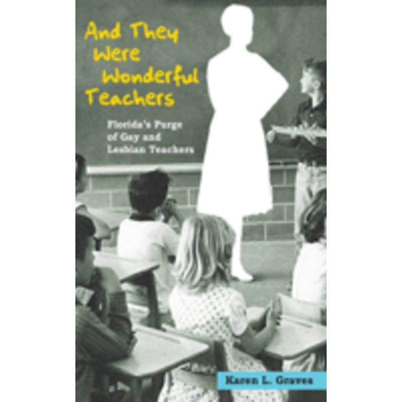 and they were wonderful teachers: florida’s purge of gay and lesbian teachers