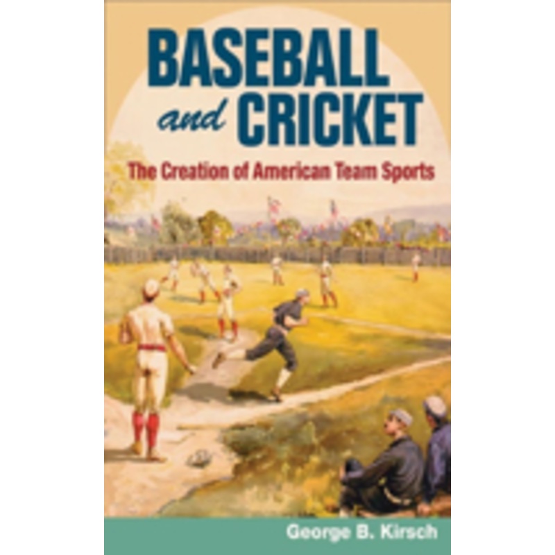 baseball and cricket: the creation of american team sports, 1838-72
