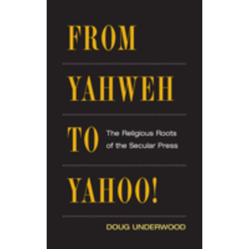from yahweh to yahoo!: the religious roots of the secular press