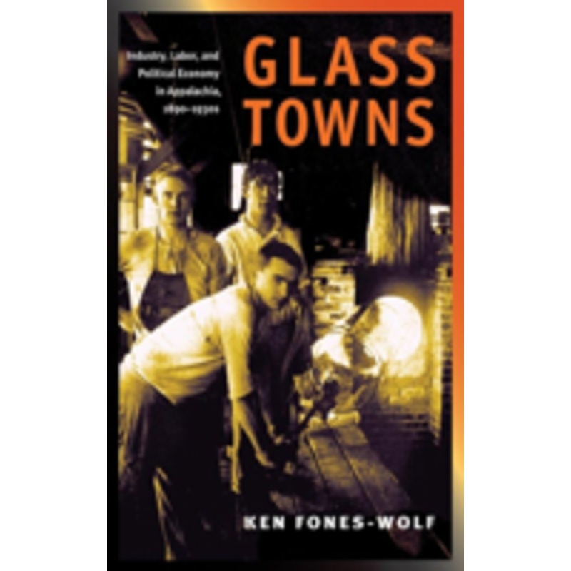 glass towns: industry, labor, and political economy in appalachia, 1890-1930s