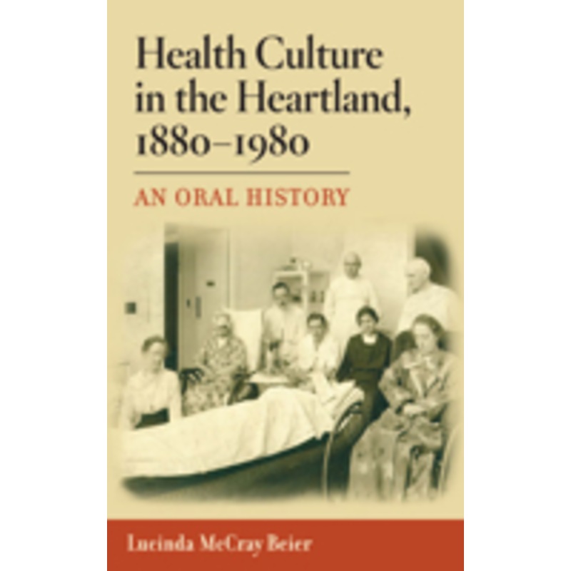 health culture in the heartland, 1880-1980: an oral history