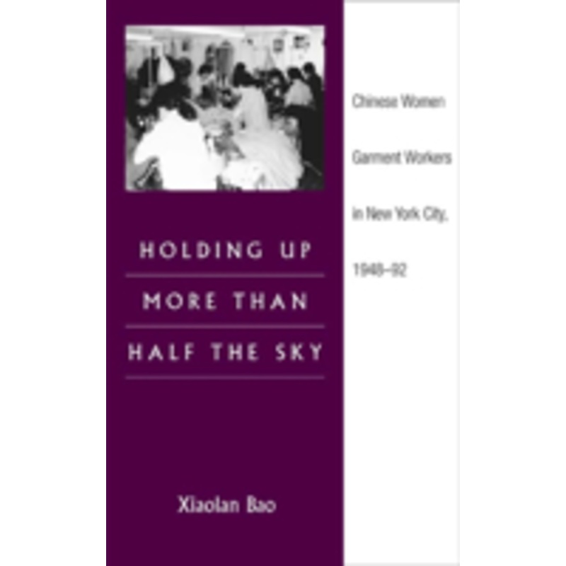 holding up more than half the sky: chinese women garment workers in new york city, 1948-92