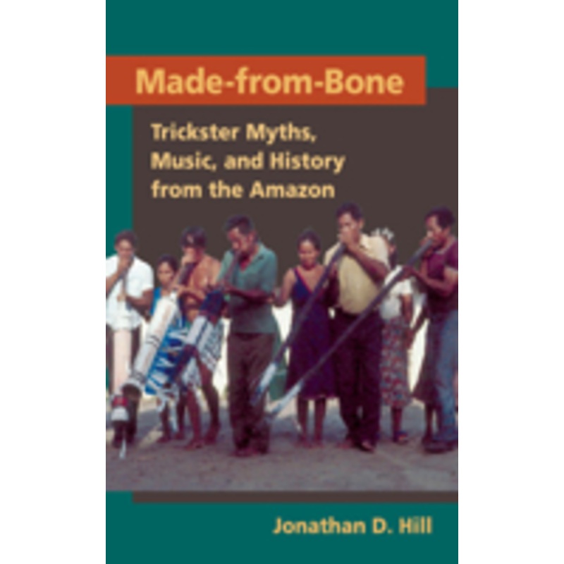 made from bone: trickster myths, music, and history from the amazon