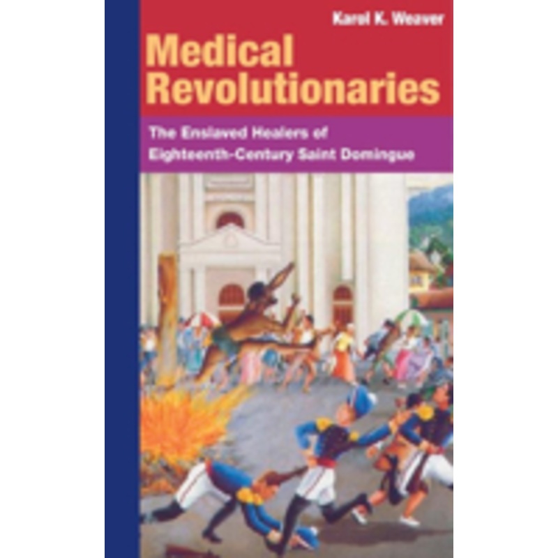 medical revolutionaries: the enslaved healers of eighteenth-century saint domingue