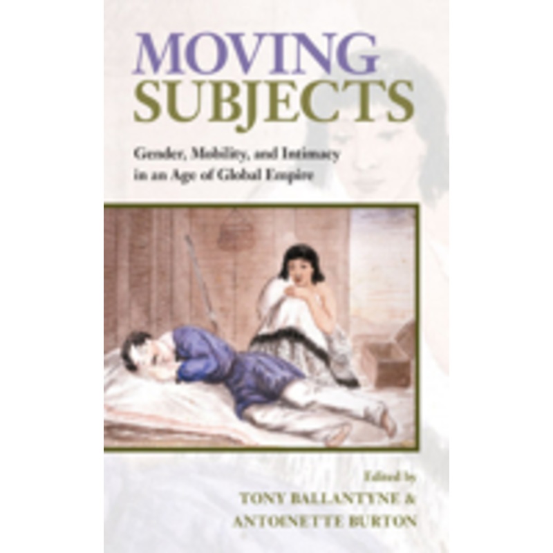moving subjects: gender, mobility, and intimacy in an age of global empire