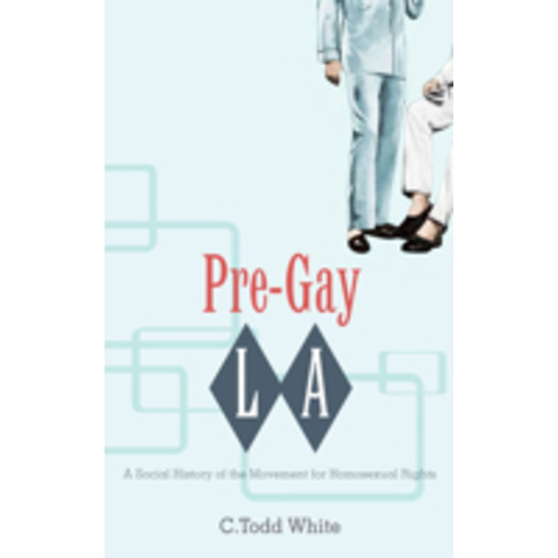 pre-gay l.a.: a social history of the movement for homosexual rights
