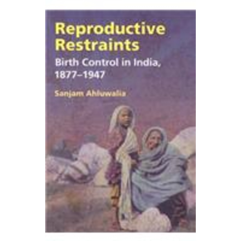 reproductive restraints: birth control in india, 1877-1947
