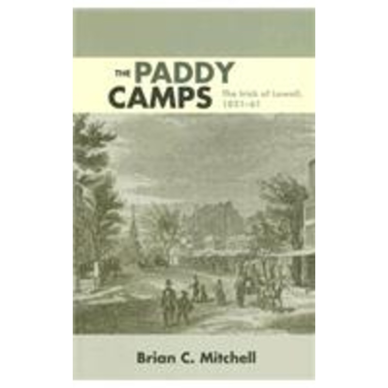 the paddy camps: the irish of lowell, 1821-61