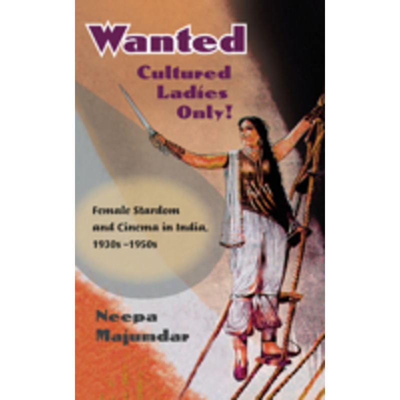 wanted cultured ladies only!: female stardom and cinema in india, 1930s-1950s