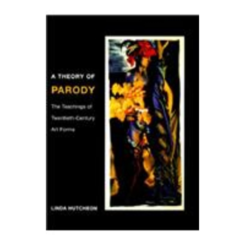 a theory of parody: the teachings of twentieth-century art forms