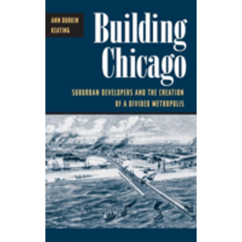 building chicago: suburban developers and the creation of a divided metropolis