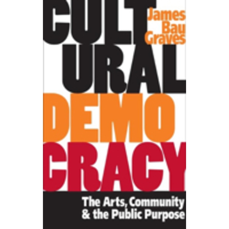 cultural democracy: the arts, community, and the public purpose
