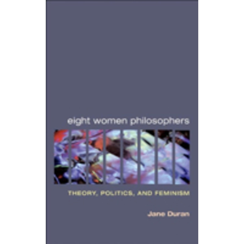 eight women philosophers: theory, politics, and feminism