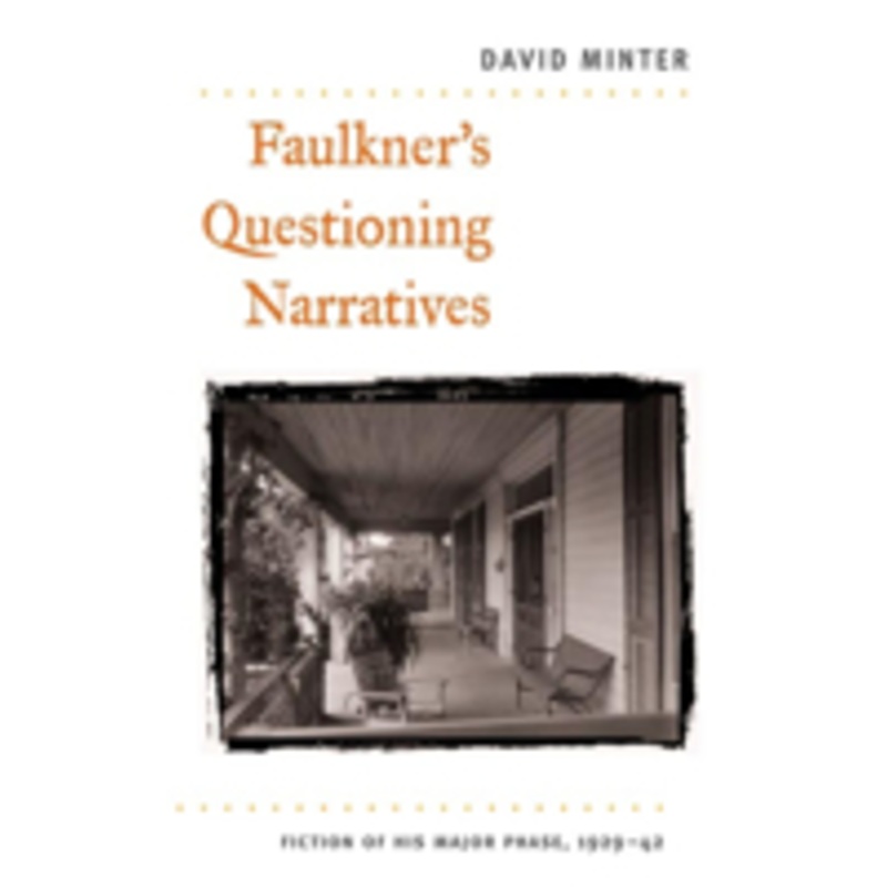 faulkner’s questioning narratives: fiction of his major phase, 1929-42