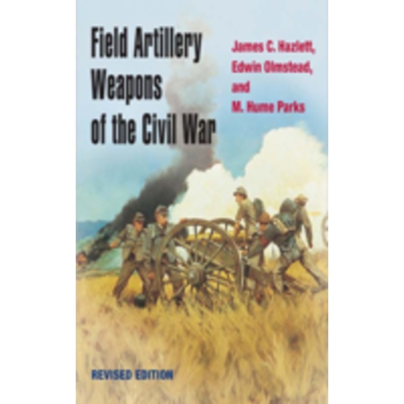 field artillery weapons of the civil war, revised edition