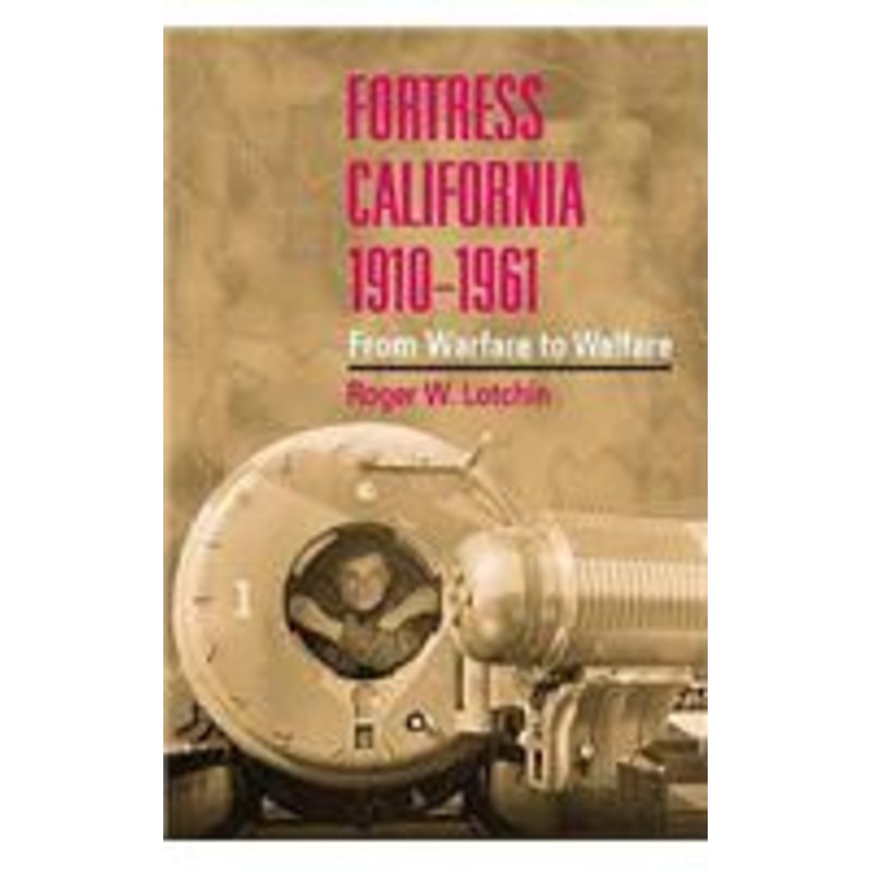 fortress california, 1910-1961: from warfare to welfare