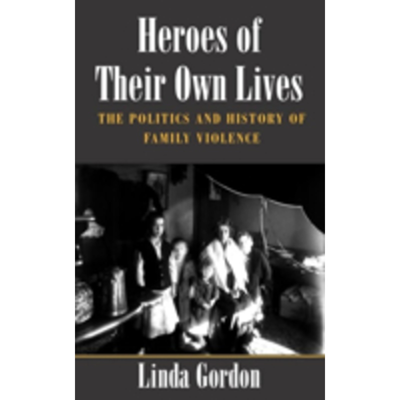 heroes of their own lives: the politics and history of family violence–boston, 1880-1960
