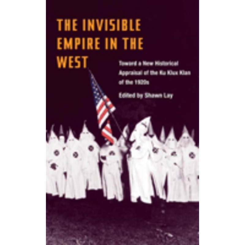 invisible empire in west: toward a new historical appraisal of the ku klux klan of the 1920s