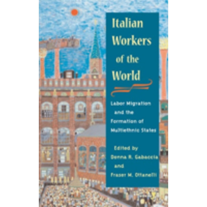 italian workers of the world: labor migration and the formation of multiethnic states