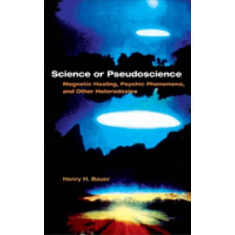 science or pseudoscience: magnetic healing, psychic phenomena, and other heterodoxies