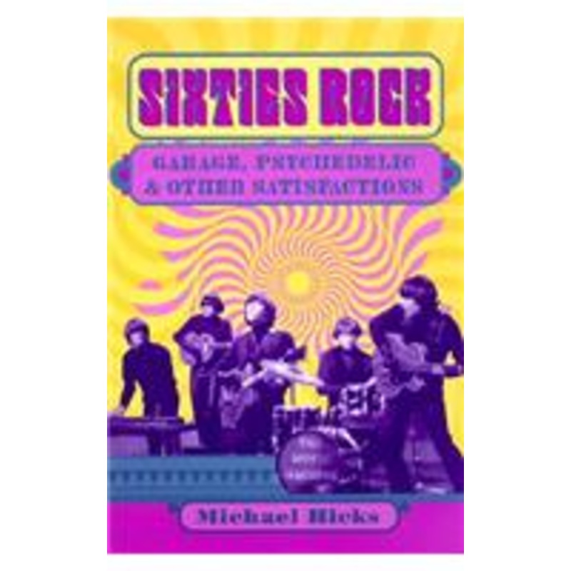 sixties rock: garage, psychedelic, and other satisfactions