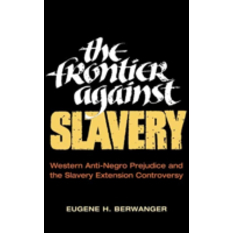 the frontier against slavery: western anti-negro prejudice and the slavery extension controversy