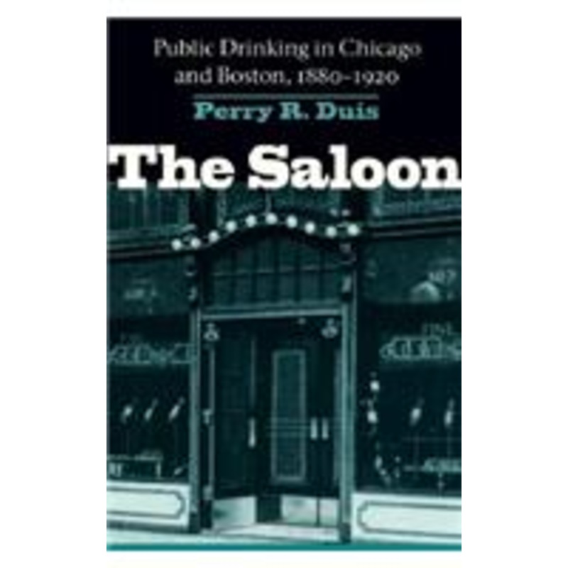 the saloon: public drinking in chicago and boston, 1880-1920