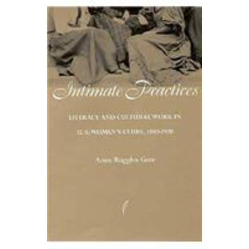 intimate practices: literacy and cultural work in u.s. women’s clubs, 1880-1920
