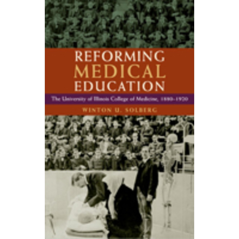 reforming medical education: the university of illinois college of medicine, 1880-1920