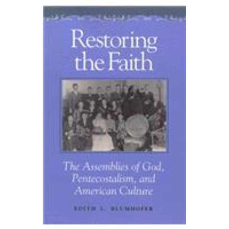 restoring the faith: the assemblies of god, pentecostalism, and american culture