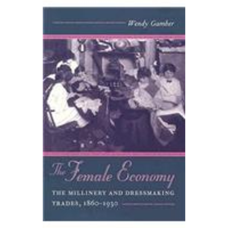 the female economy: the millinery and dressmaking trades, 1860-1930