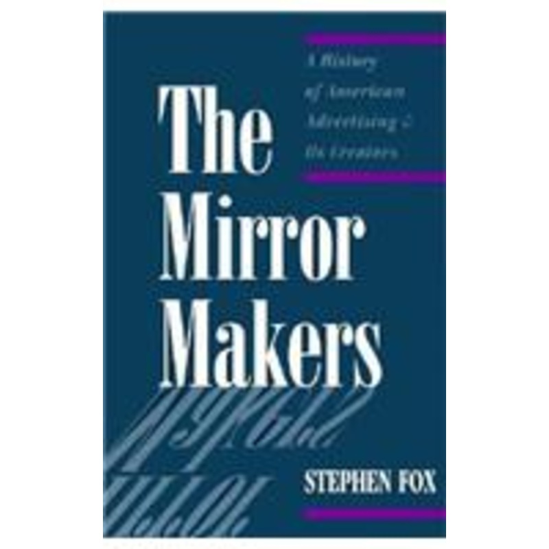 the mirror makers: a history of american advertising and its creators