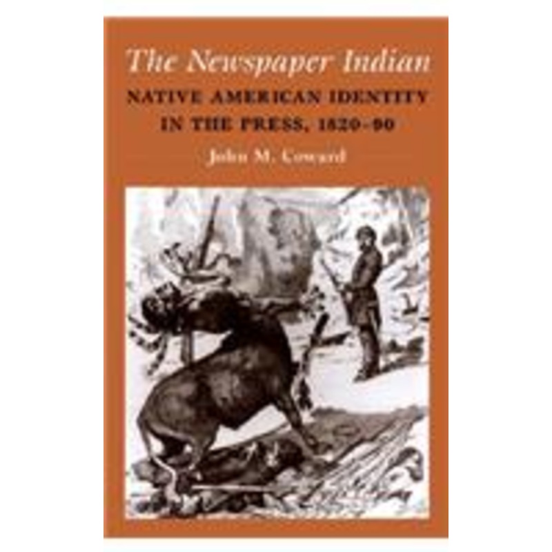 the newspaper indian: native american identity in the press, 1820-90