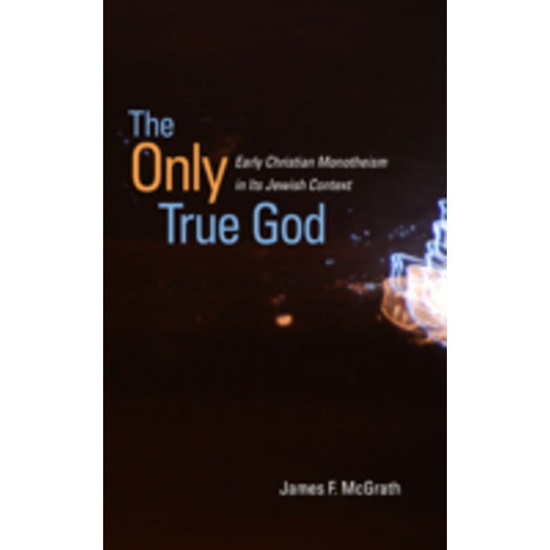 the only true god: early christian monotheism in its jewish context