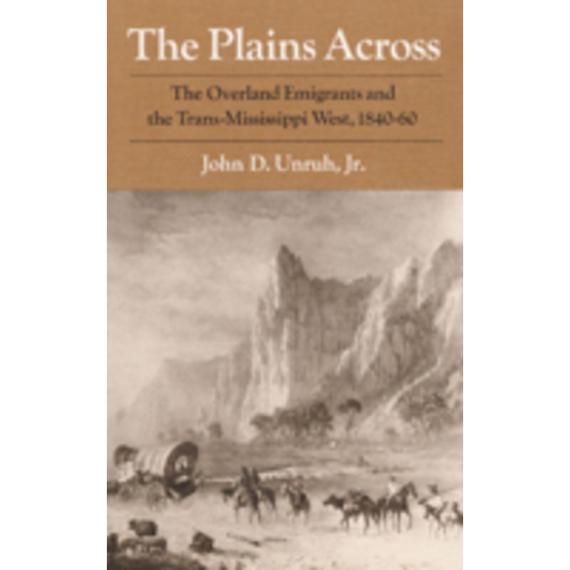 the plains across: the overland emigrants and the trans-mississippi west, 1840-60