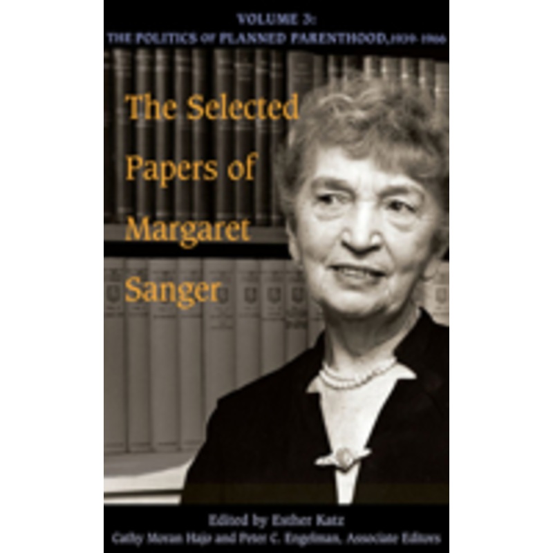 the selected papers of margaret sanger, volume 3: the politics of planned parenthood, 1939-1966 volume 3