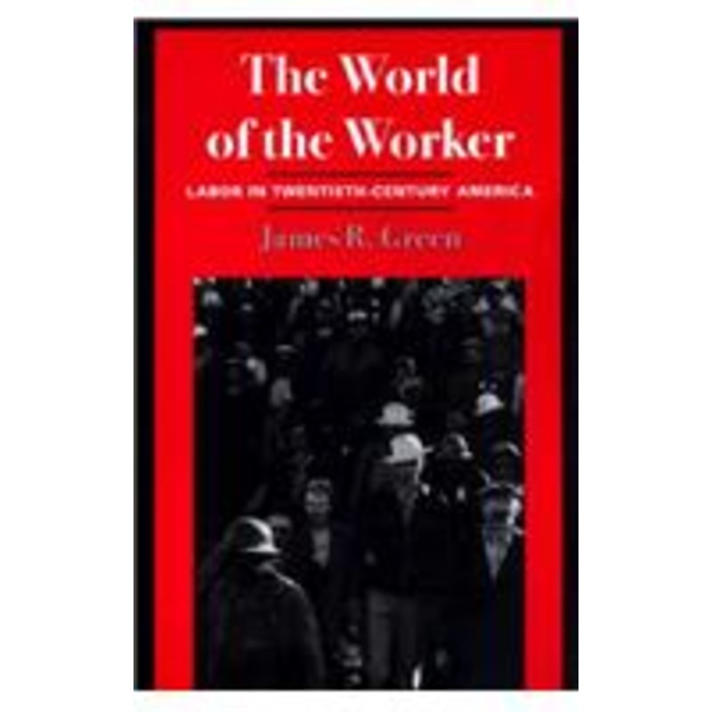 the world of worker: labor in twentieth-century america