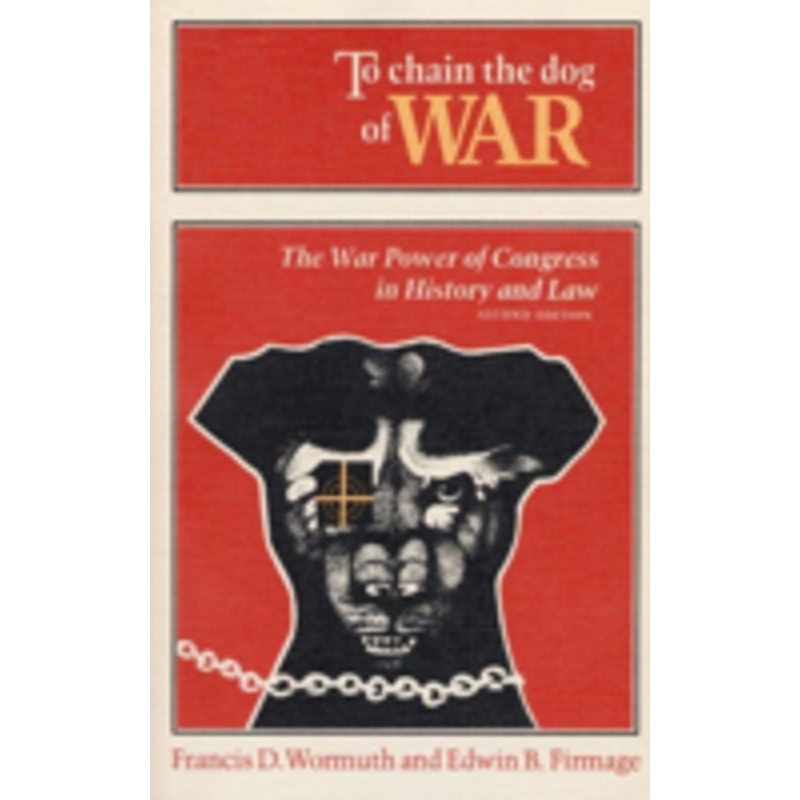 to chain the dog of war: the war power of congress in history and law