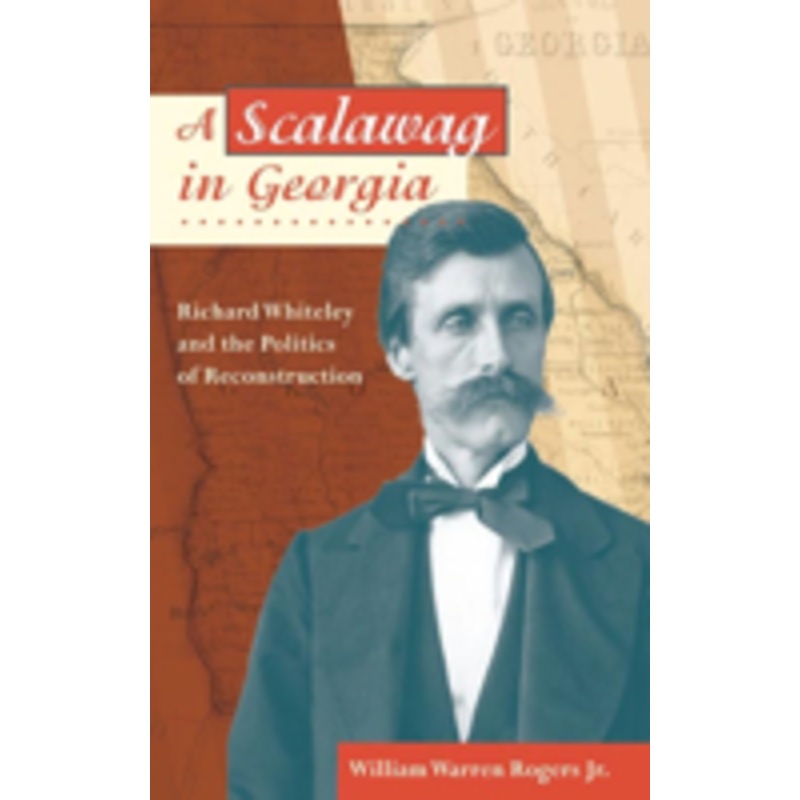 a scalawag in georgia: richard whiteley and the politics of reconstruction
