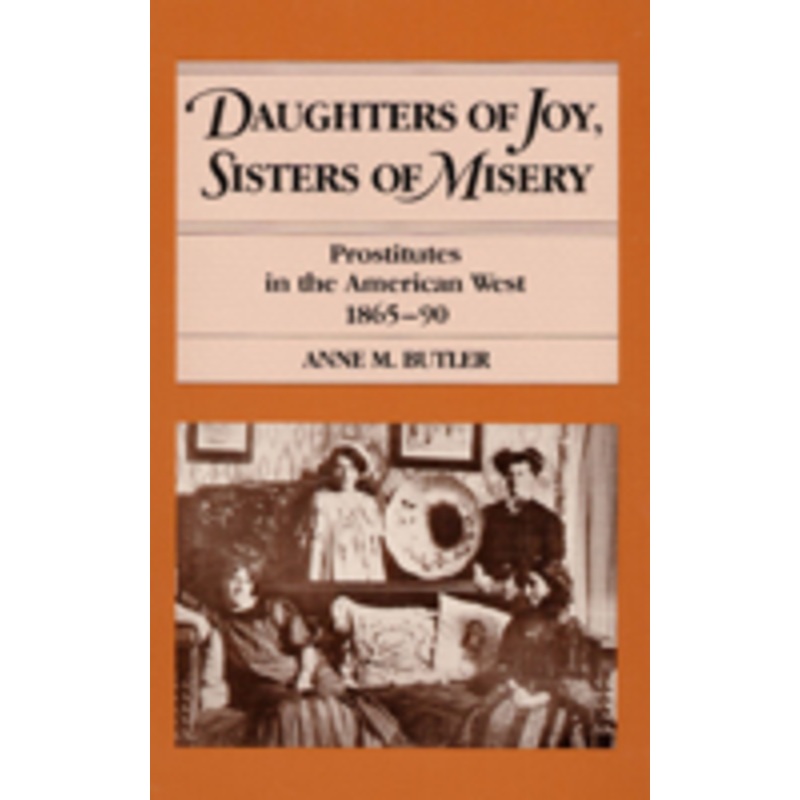 daughters of joy, sisters of misery: prostitutes in the american west, 1865-90