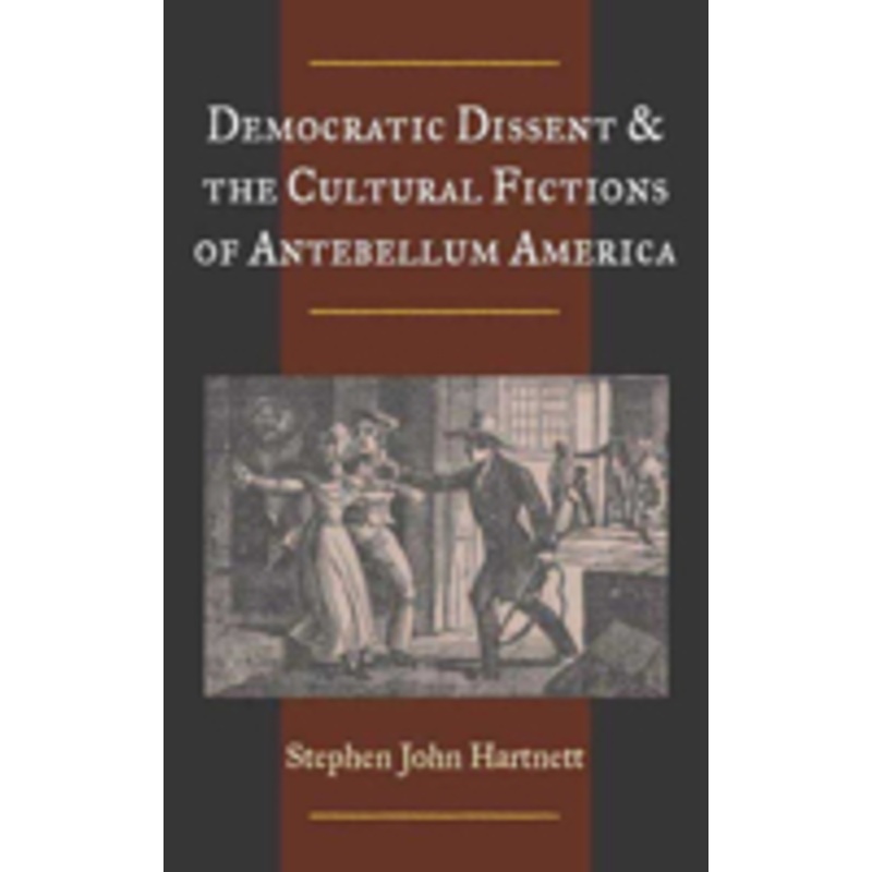 democratic dissent and the cultural fictions of antebellum america