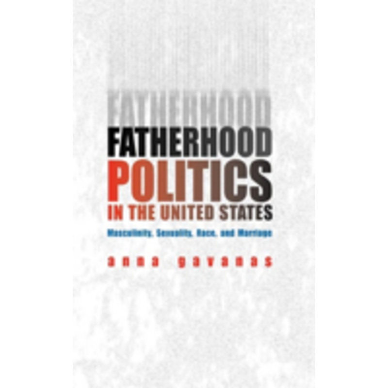 fatherhood politics in the united states: masculinity, sexuality, race, and marriage