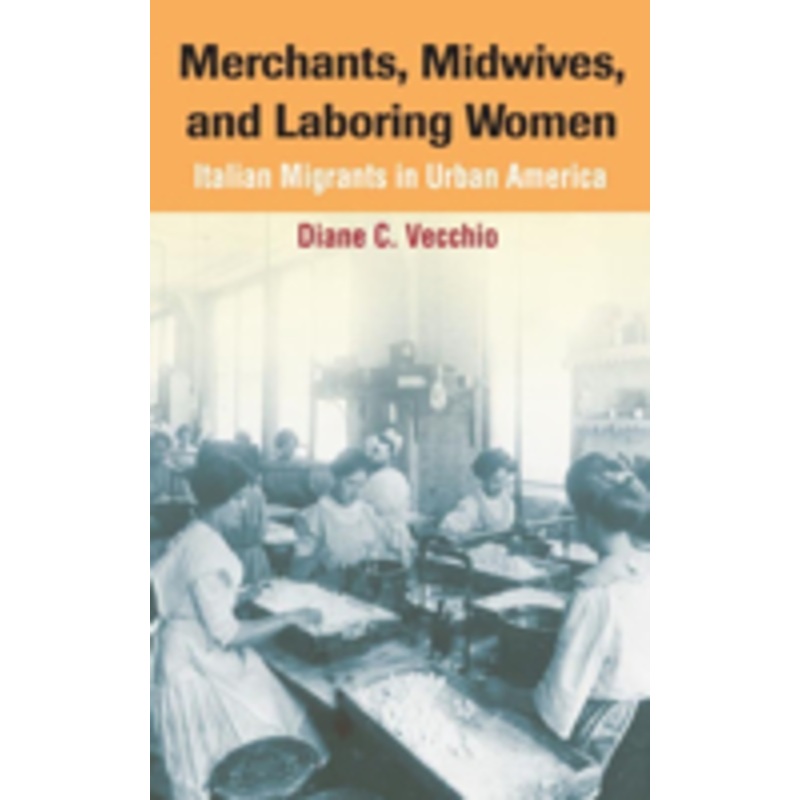 merchants, midwives, and laboring women: italian migrants in urban america