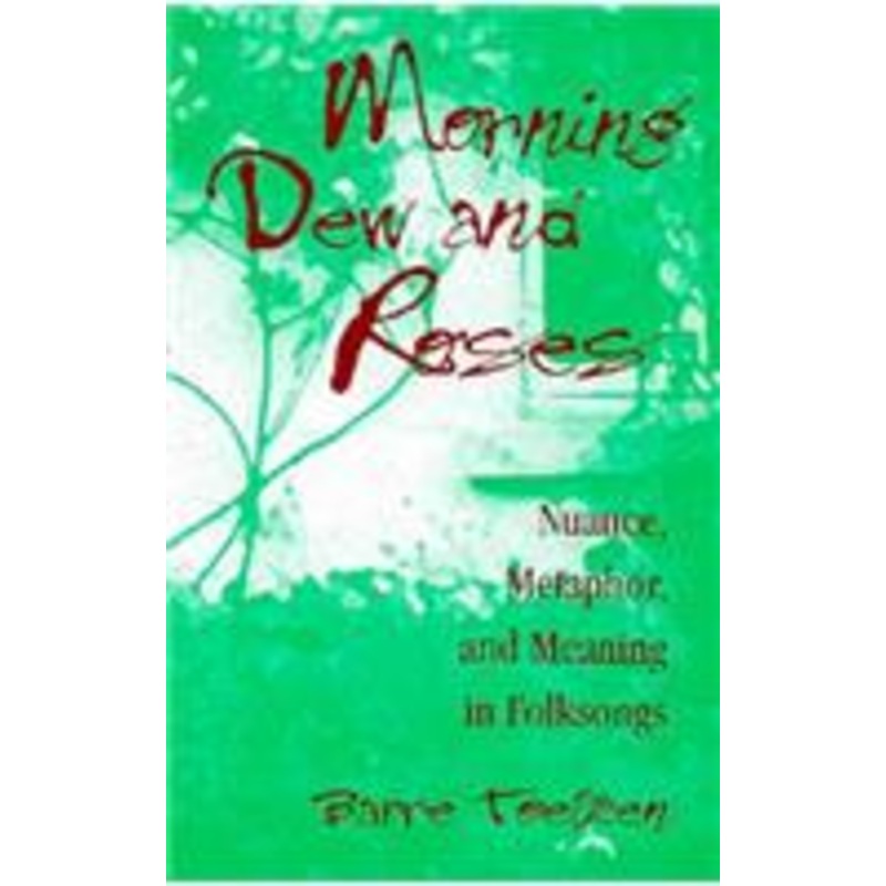 morning dew and roses: nuance, metaphor, and meaning in folksongs