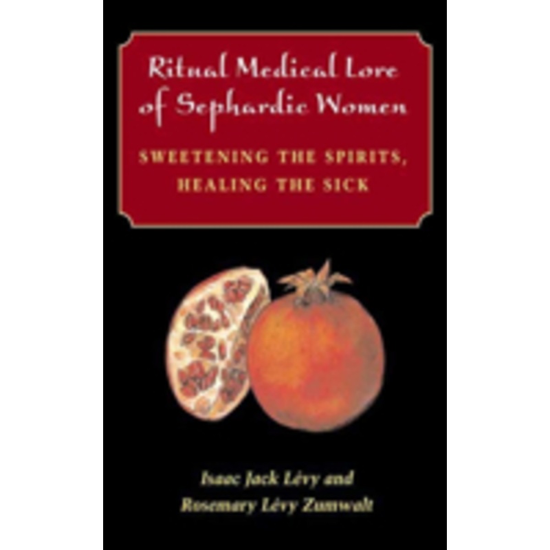 ritual medical lore of sephardic women: sweetening the spirits, healing the sick