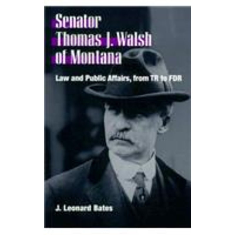 senator thomas j. walsh of montana: law and public affairs, from tr to fdr
