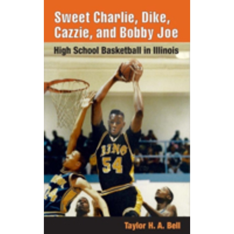 sweet charlie, dike, cazzie, and bobby joe: high school basketball in illinois