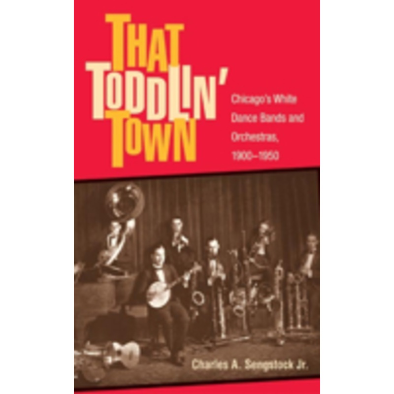 that toddlin’ town: chicago’s white dance bands and orchestras, 1900-1950