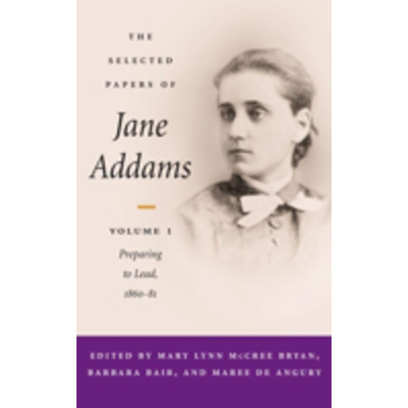 the selected papers of jane addams: vol. 1: preparing to lead, 1860-81