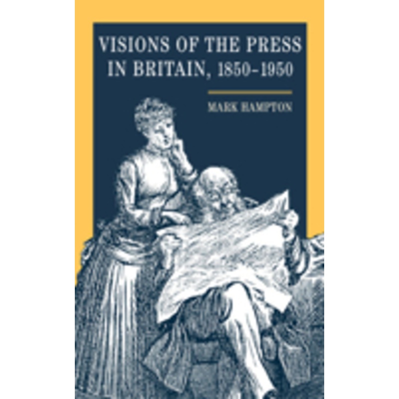 visions of the press in britain, 1850-1950